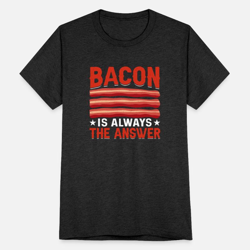 Bacon Is Always the Answer - Funny Pork Pig Meat