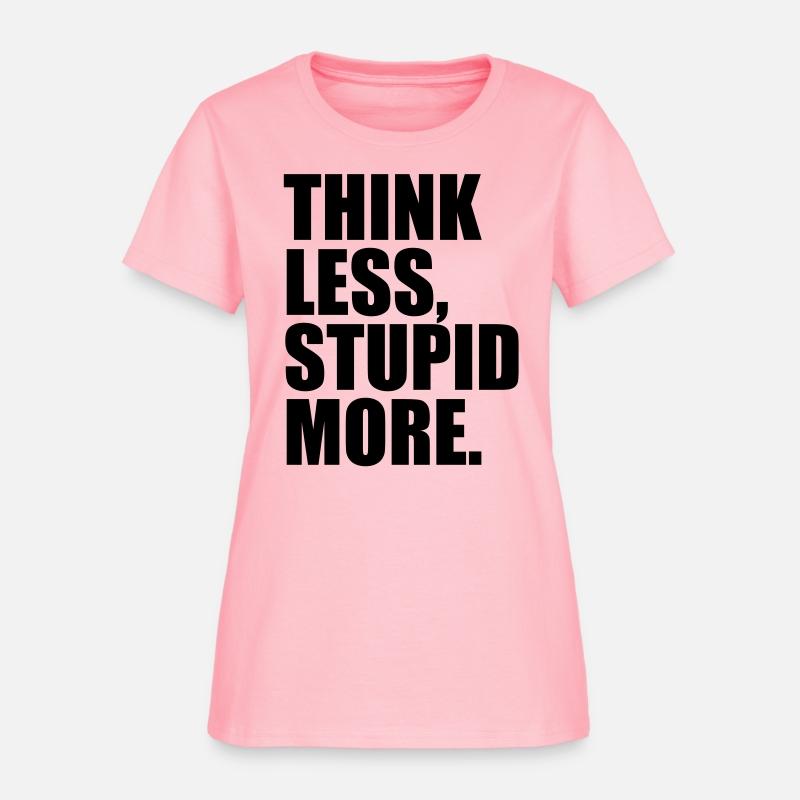 THINK LESS STUPID MORE