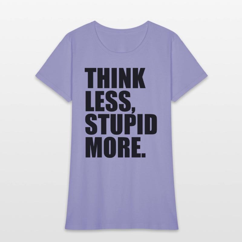 THINK LESS STUPID MORE