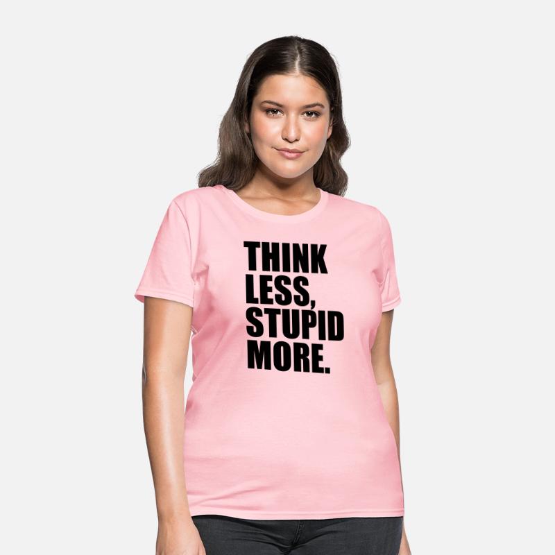 THINK LESS STUPID MORE