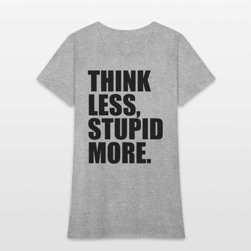 THINK LESS STUPID MORE