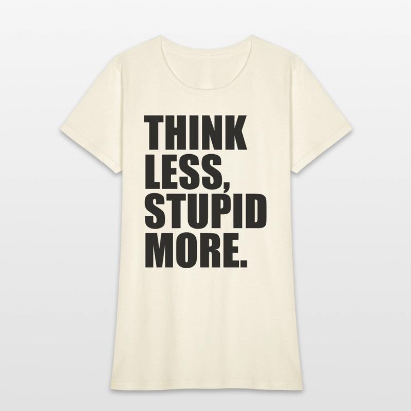 THINK LESS STUPID MORE