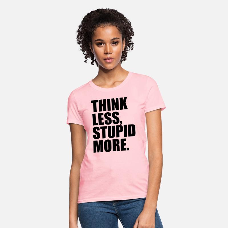 THINK LESS STUPID MORE