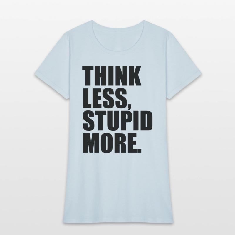 THINK LESS STUPID MORE
