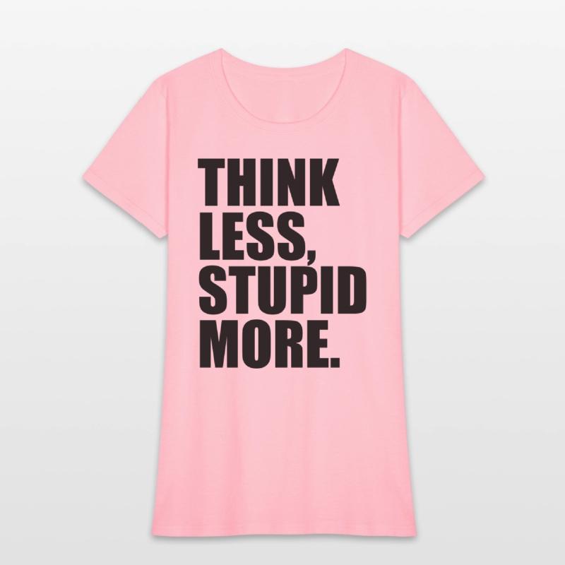 THINK LESS STUPID MORE