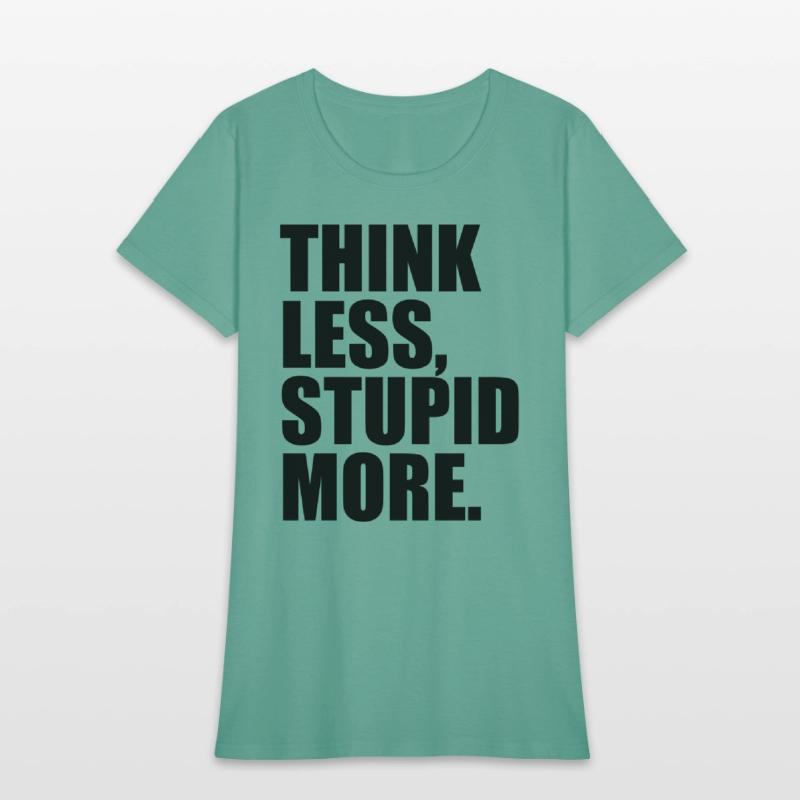 THINK LESS STUPID MORE