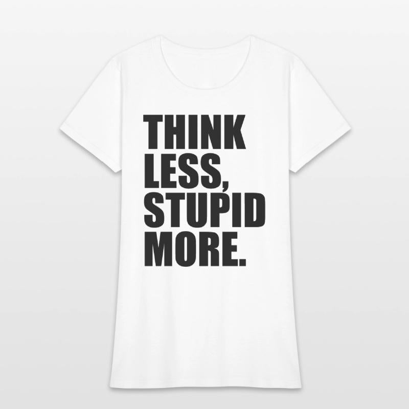 THINK LESS STUPID MORE