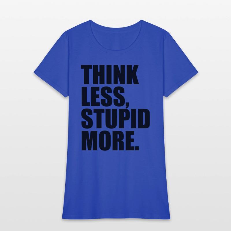 THINK LESS STUPID MORE