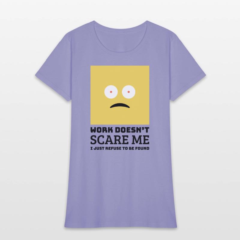 Work doesn’t scare me I just refuse to be found.