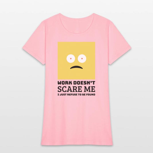 Work doesn’t scare me I just refuse to be found.