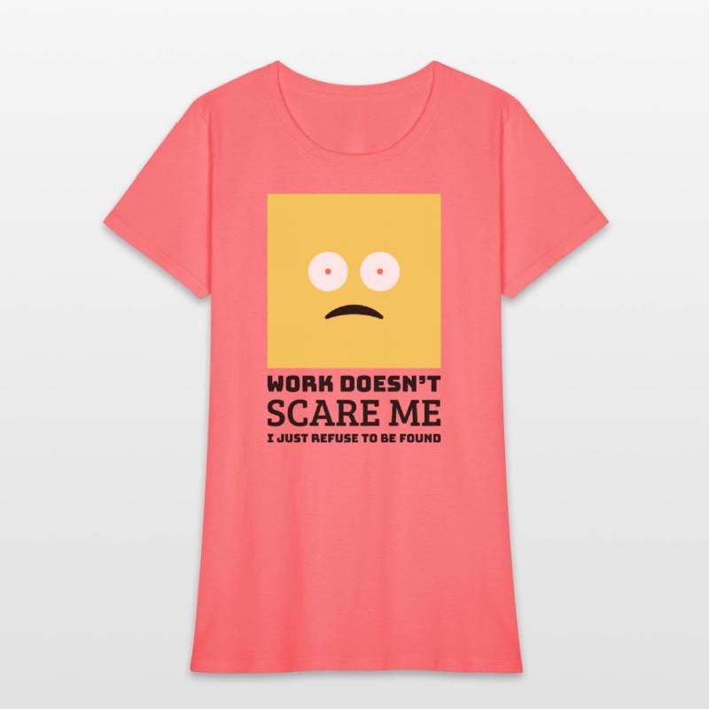 Work doesn’t scare me I just refuse to be found.