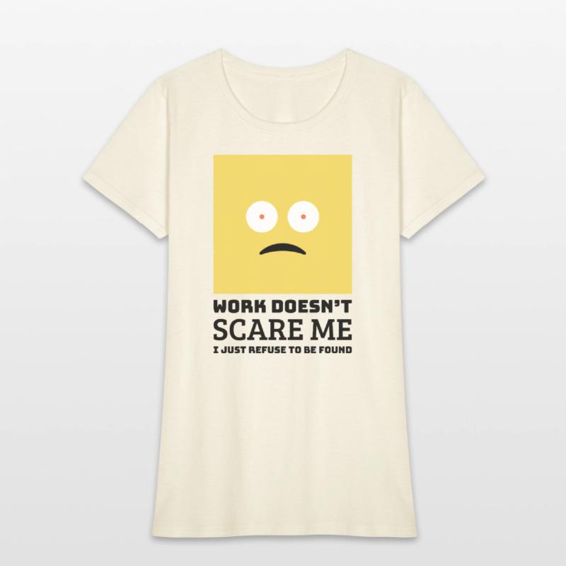 Work doesn’t scare me I just refuse to be found.