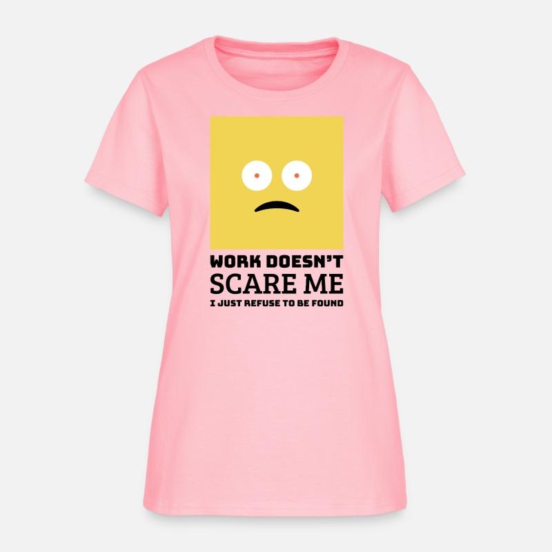 Work doesn’t scare me I just refuse to be found.