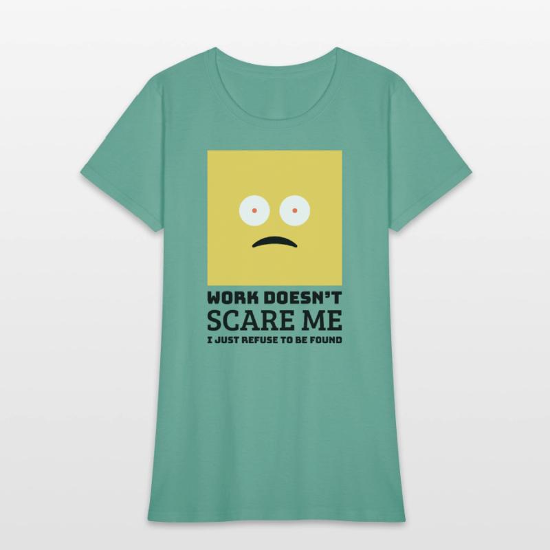 Work doesn’t scare me I just refuse to be found.